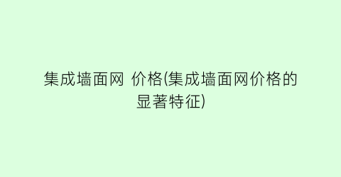 集成墙面网 价格(集成墙面网价格的显著特征)